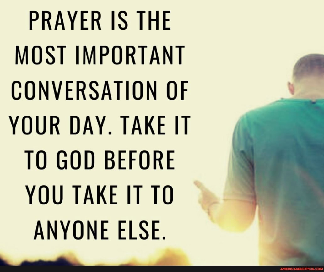 PRAYER IS THE MOST IMPORTANT CONVERSATION OF YOUR DAY. TAKE IT TO GOD ...