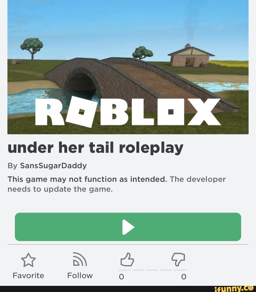 Under Her Tail Roleplay This Game May Not Function As Intended The Developer Needs To Update The Game Ifunny - developer needs to update the game roblox