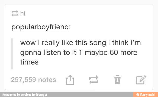 A hi
popularboyfriend:
wow i really like this song i think i'm
gonna listen to it 1 maybe 60 more
times