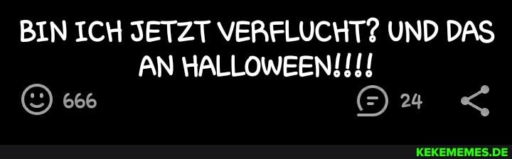 BIN ICH JETZT VERFLUCHT? UND DAS AN HALLOWEENIN!
666