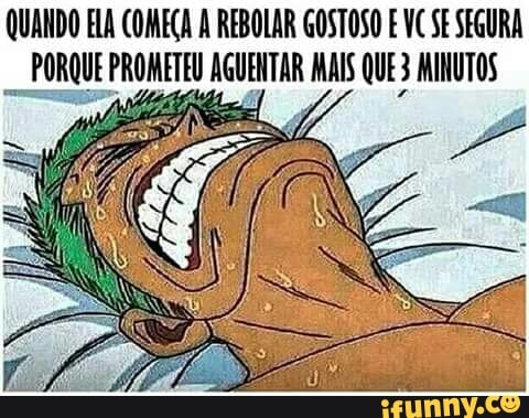 QUANDO FLA COMEÇA À REBOLAR GOSTOSO E VC SE SEGURA
PORQUE PROMETEU AGUENTAR MAIS QUE 3 MINUTOS