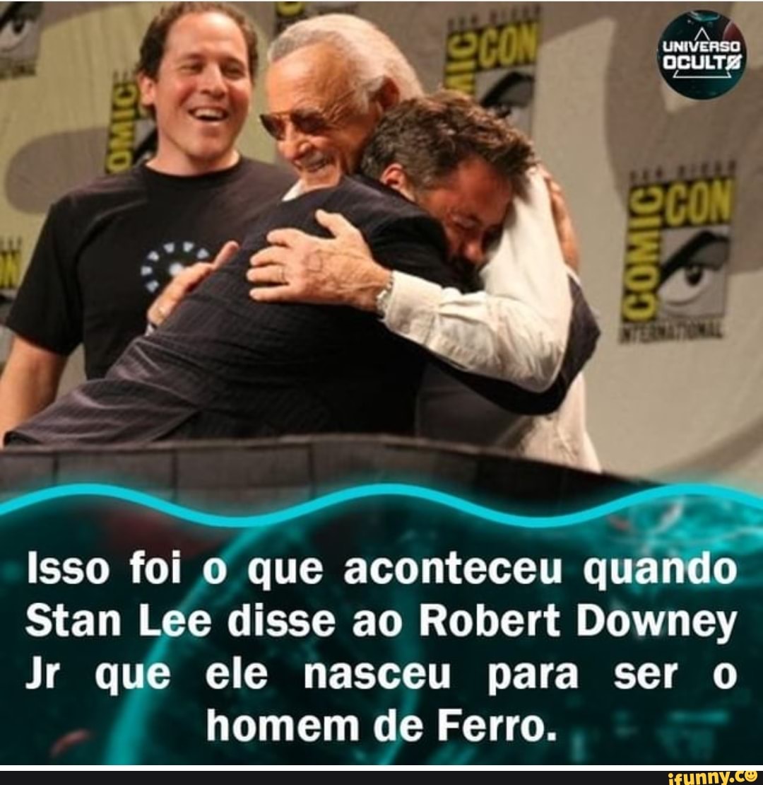 Isso foi o que aconteceu quando
Stan Lee disse ao Robert Downey
Jr que ele nasceu para ser o homem de Ferro.