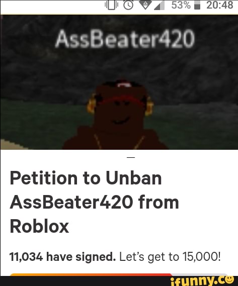 Ssbeater420 Petition To Unban Assbeater420 From Roblox 11 034 Have Signed Let S Get To 15 000 Ifunny - un ban pass roblox
