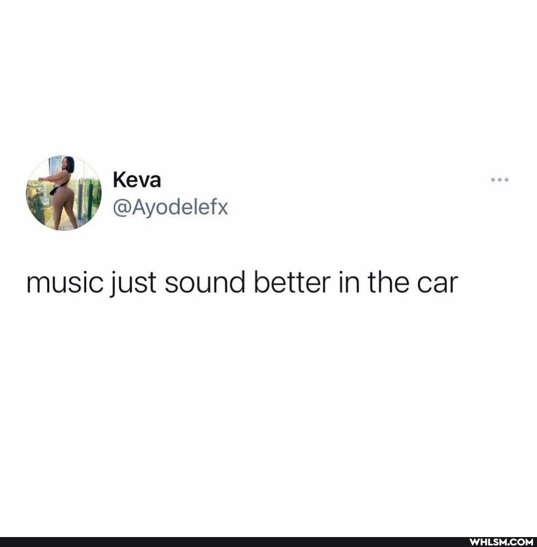 Keva
@Ayodelefx
music just sound better in the car