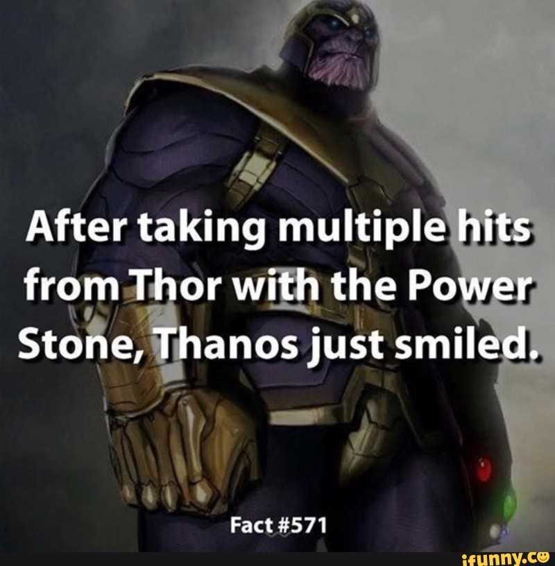 After taking multiple hits from Thor with the Power
Stone, Thanos just smiled.
Fact #571