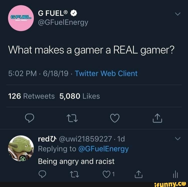 Replying to @GFuelEnergy
What makes a gamer a REAL gamer?
5:02 PM 6/18/19 Twitter Web Client