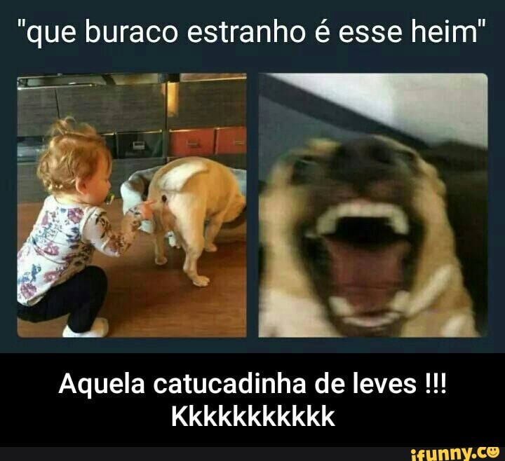 "que buraco estranho é esse heim"
Aquela catucadinha de leves ECC UCCCUUCS - Aquela catucadinha de leves !!! Kkkkkkkkkkk