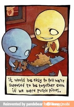 ik would be easy fo tell we're
Suprosed to be together even
Ak we were puzzle pieces,