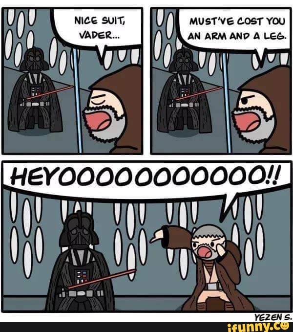 NICE SUIT, MUST'VE COST You
VADER... AN ARM AND Lee.
EN ea iS Mf A\ I
\b I
rr