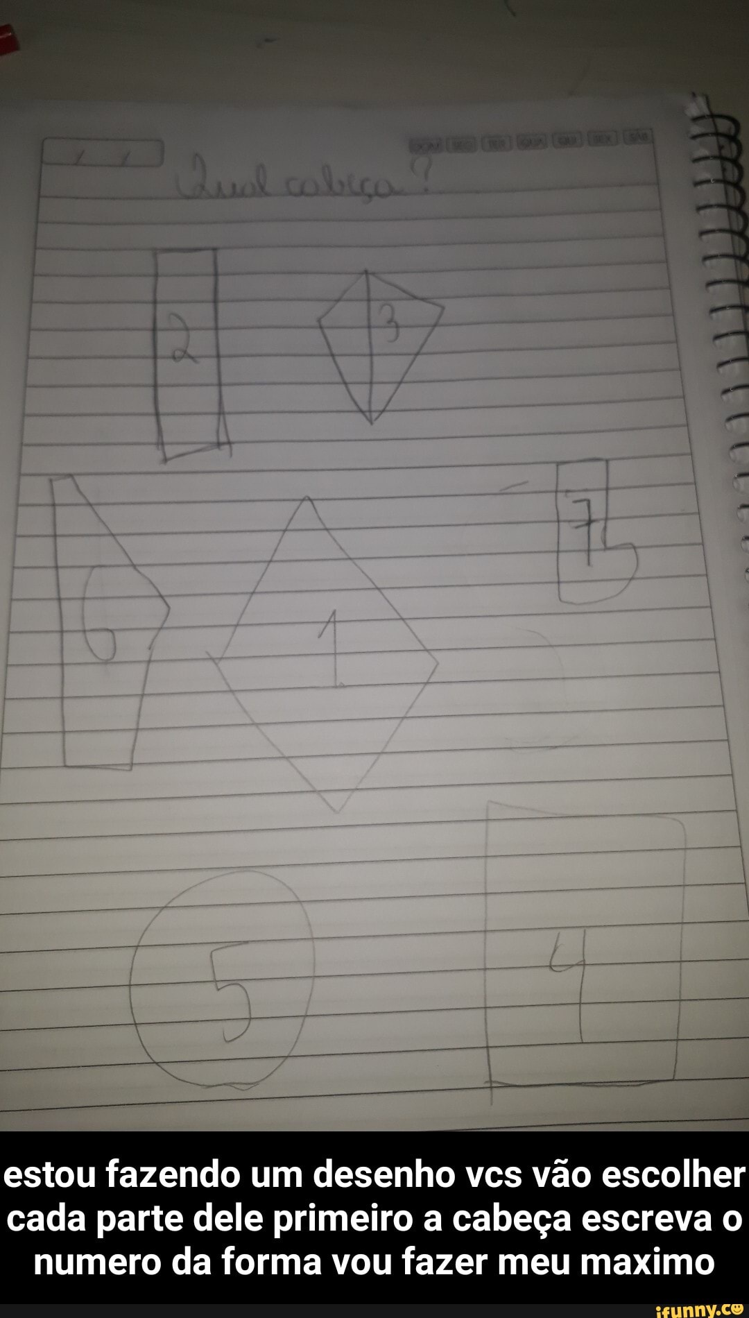 estou fazendo um desenho ves vão escolher cada parte dele primeiro a cabeça escreva numero da forma vou fazer meu maximo - estou fazendo um desenho vcs vão escolher cada parte dele primeiro a cabeça escreva o numero da forma vou fazer meu maximo