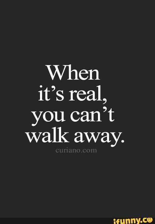 When it's real, you can't walk away. - iFunny Brazil