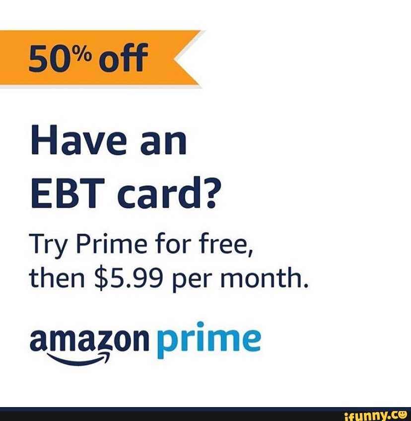 50" off Have an EBT card? Try Prime for free, then 5.99 per month