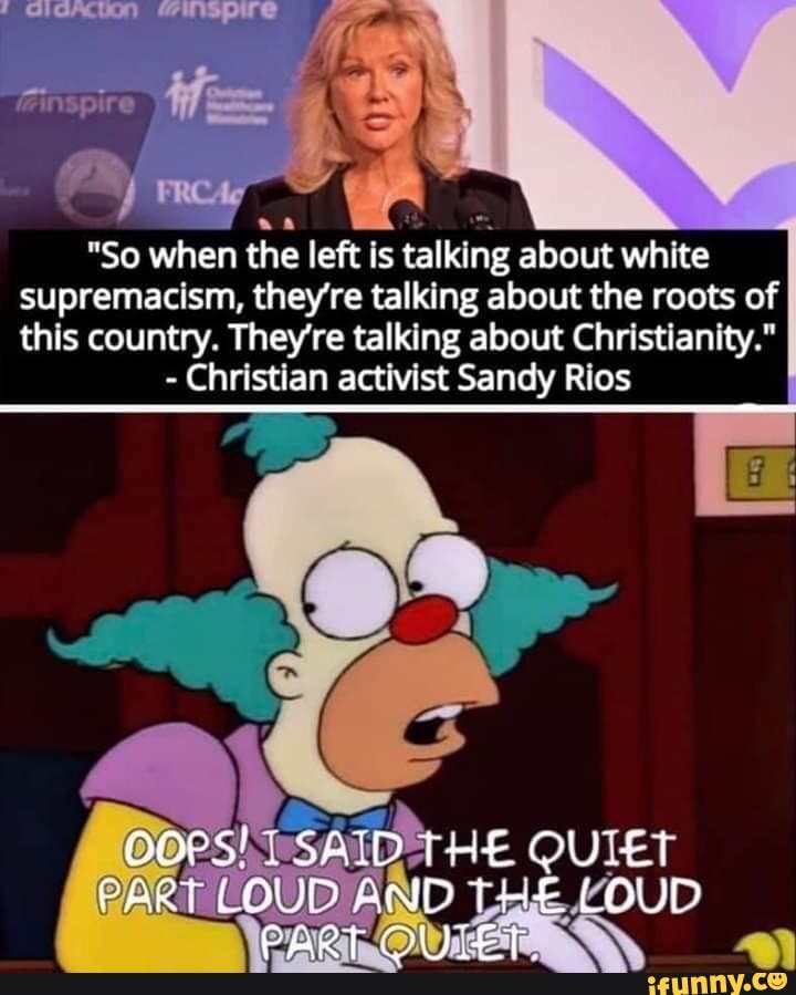 "So when the lefl ls talking about white
supremaclsm, they're talklng about the roots of
thls country. TheYre talking about Christianity."
-
Chrlstlan actlvlst Sandy Rlos