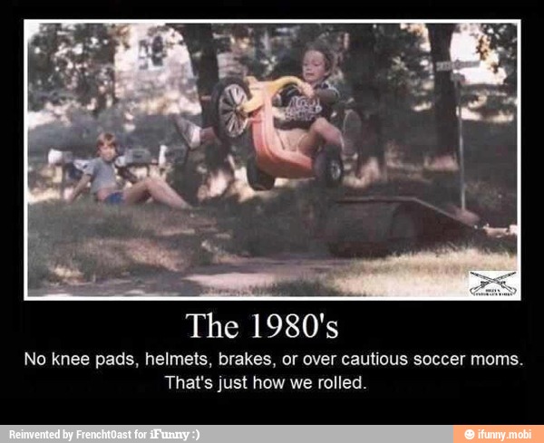The
1980's.
No knee pads, helmets, brakes, or over cautious soccer moms.
That's just how we rolled.