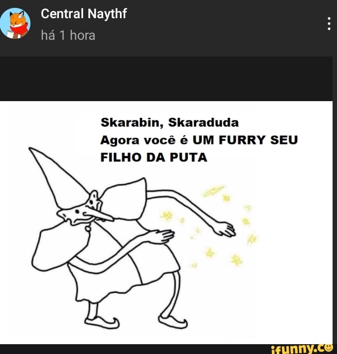 Central Naythf há 1 hora
Skarabin, Skaraduda
Agora você é UM FURRY SEU FILHO DA PUTA