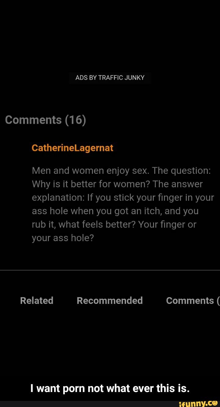 ADS BY TRAFFIC JUNKY Comments (16) CatherineLagernat Men and women enjoy  sex. The question: Why is