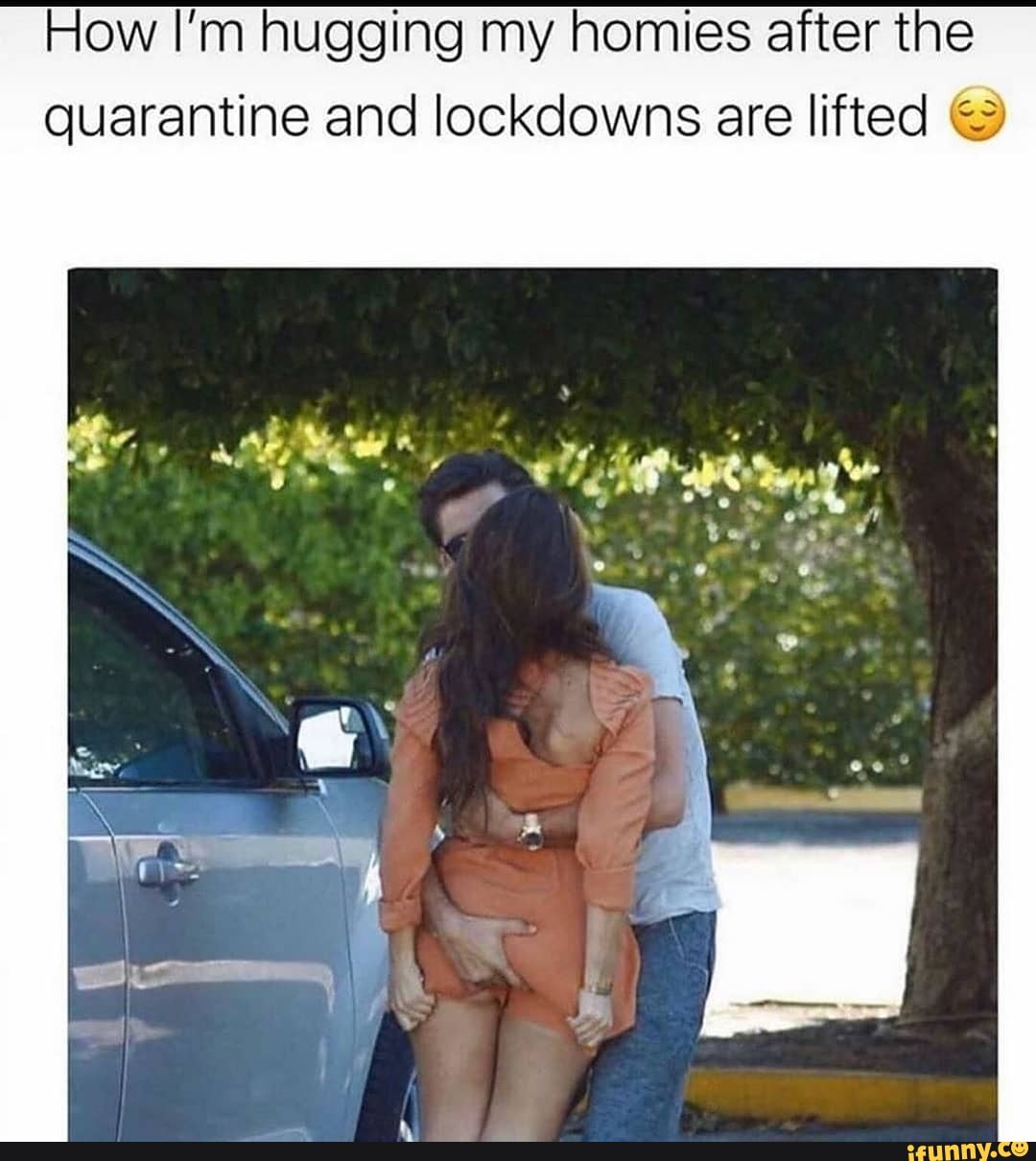 How I'm hugging my homies after the quarantine and lockdowns are lifted