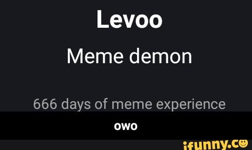 Levoo Meme demon 666 days of meme experience own - owo - iFunny Brazil