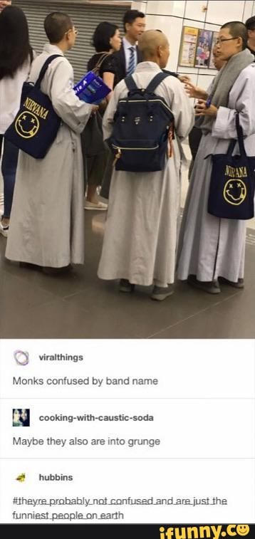 Y viralthings
Monks confused by band name
Maybe they also are into grunge
4 hubbins
#itheyre probably not confused and are just the