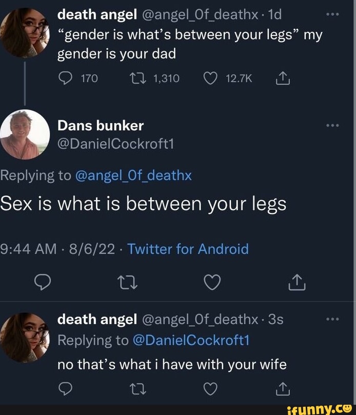 Sex is what is between your legs. Gender is what is between your