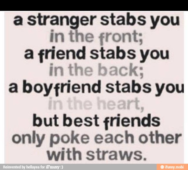 E
a stranger stabs you
in the front;
a Re stabs
you
ck; Buyeiond stabs
but best friends
only poke each other
with straws.