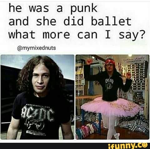 He Was A Punk And She Did Ballet What More Can I Say Ifunny