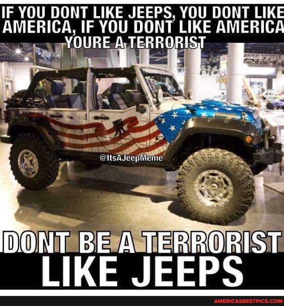 IF YOU DONT LIKE JEEPS, YOU DONT LIKE AMERICA, IF YOU DONT LIKE AMERICA
me
ON NIKE TERRORS