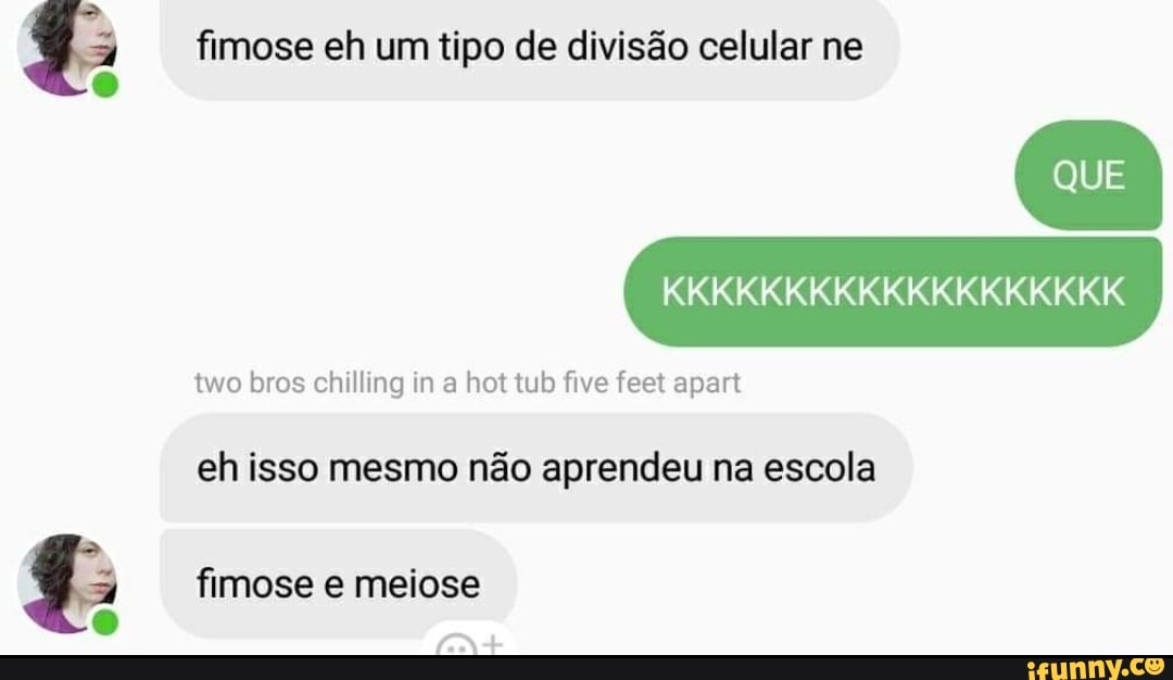 fimose eh um tipo de divisão celular ne
eh isso mesmo não aprendeu na escola
fimose e meiose