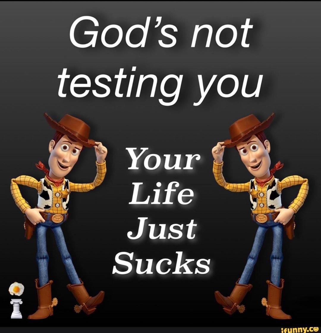 rid
God's not
testing you
Life
Just
Sucks
o
y
