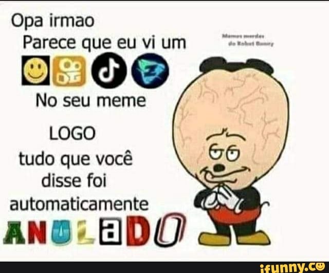 Opa irmao
Parece que eu vi um
No seu meme
LOGO tudo que você disse foi automaticamente
ANS: EDO