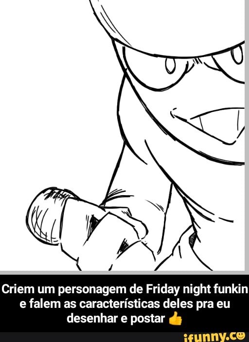 Criem um personagem de Friday night funkin e falem as características deles pra eu desenhar e postar ds - Criem um personagem de Friday night funkin e falem as características deles pra eu desenhar e postar 👍