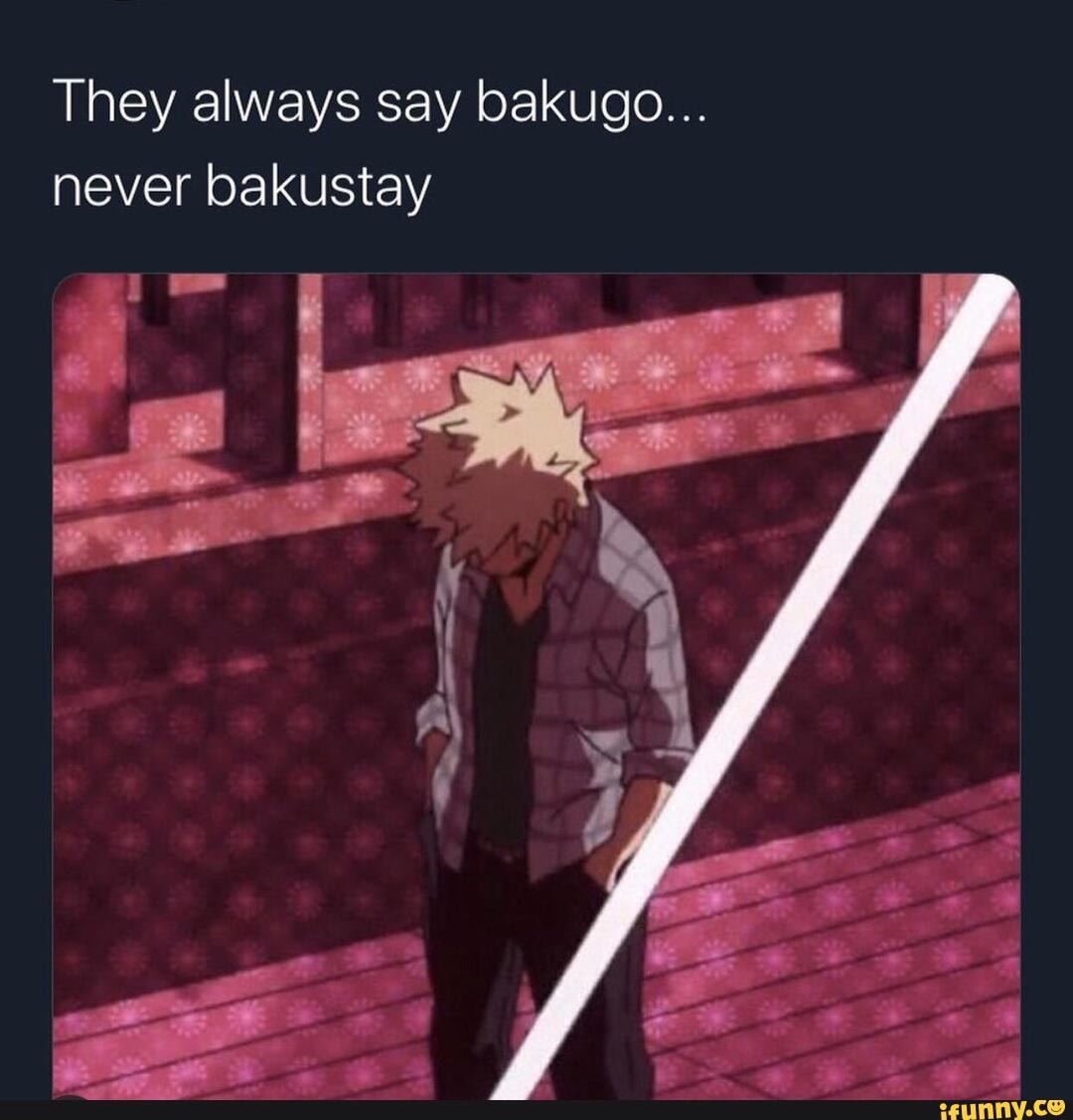 They always say bakugo... never bakustay - )