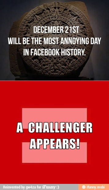 DECEMBER 21ST
WILL BE THE MOSTANNOVING DAY
IN-FACEBOOK HISTORY.