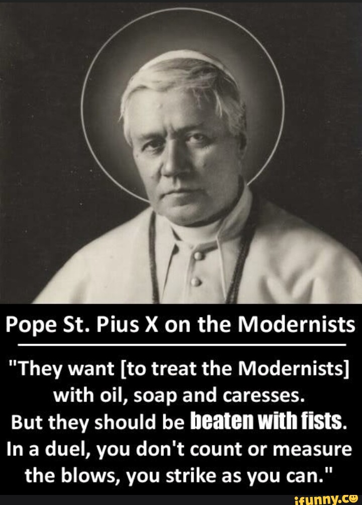 Pope St. Pius X on the Modernists "They want [to treat the Modernists