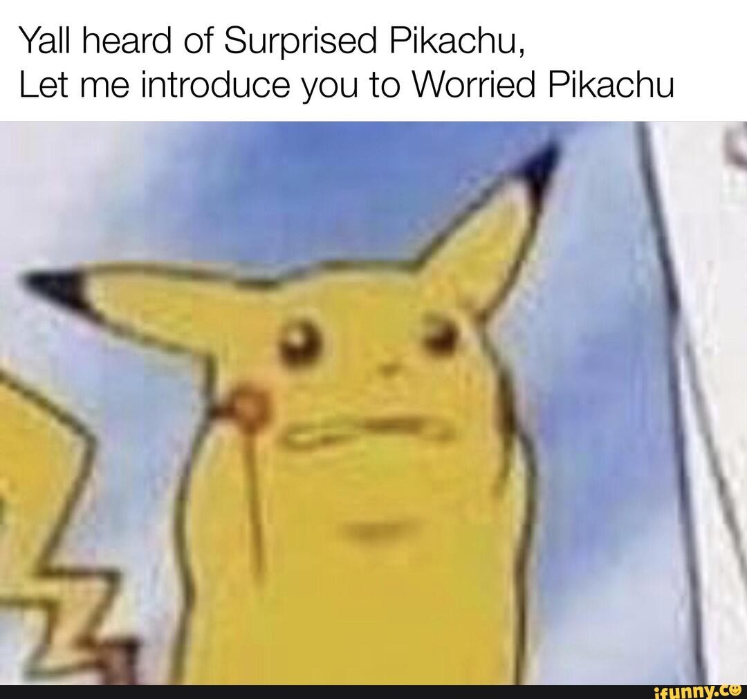 Yall heard of Surprised Pikachu, Let me introduce you to Worried ...