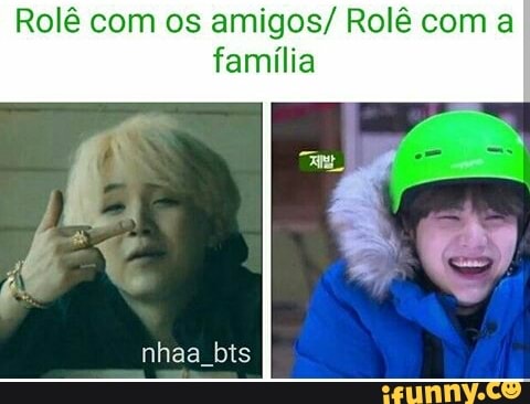 Rolê com os amigos/ Rolê com a
família