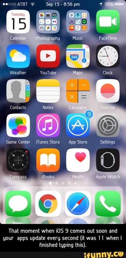 That moment when ms 5 comes out suun and
unur apps update everg samnd (it was n whanl
finished typing this). - That moment when iOS 9 comes out soon and your apps update every second (it was 11 when I finished typing this).