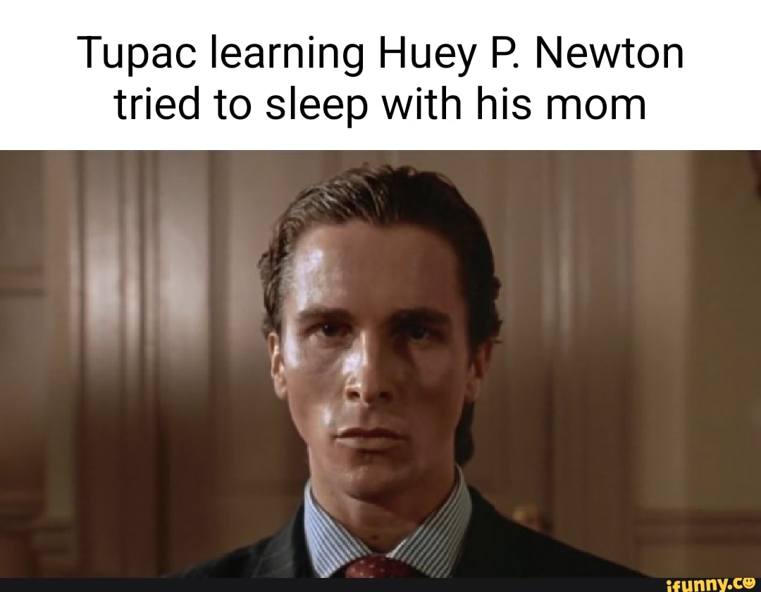 Tupac learning Huey P. Newton tried to sleep with his mom - iFunny