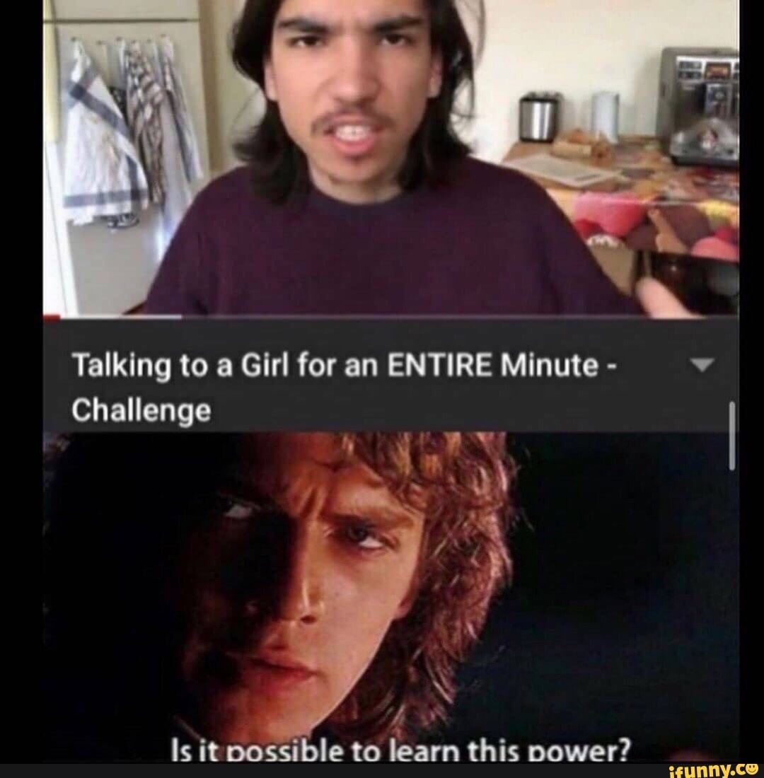 Talking to a Girl for an ENTIRE Minute v
4
ls it possible learn this power?