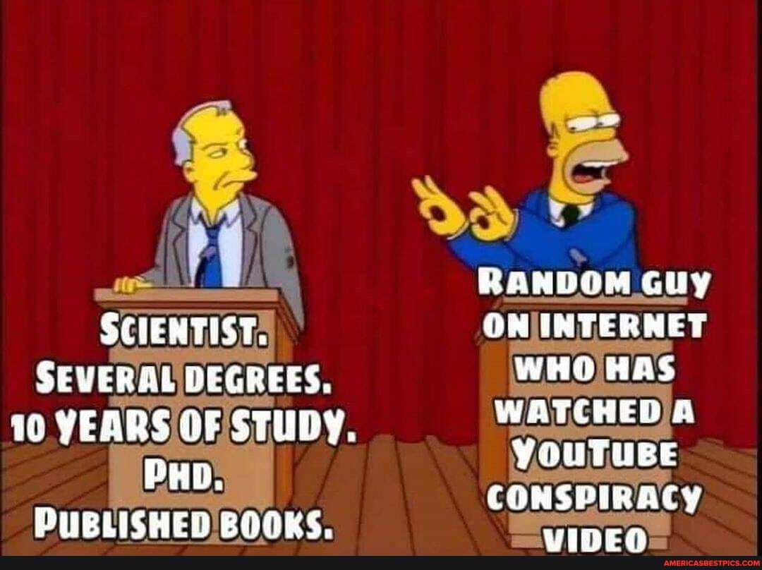 RANDOM Guy
SCIEMTIST, OW INTERNET SEVERAL DEGREES, WHO HAS YEARS GF STUDY. WATCHED PHD YOuTUBE
CONSPIRACY PUBLISHED BOOKS.