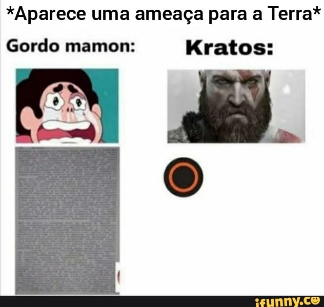 *Aparece uma ameaça para a Terra*
Gordo mamon: Kratos: