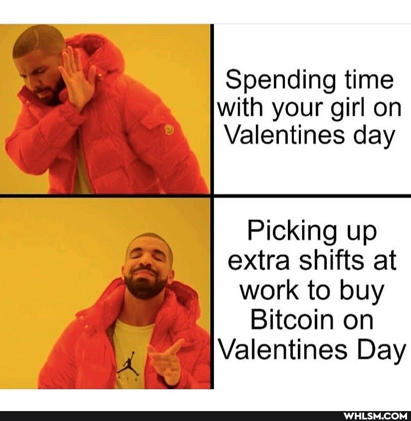 Spending time with your girl on
Valentines day
Picking up extra shifts at work to buy
Bitcoin on
Valentines Day