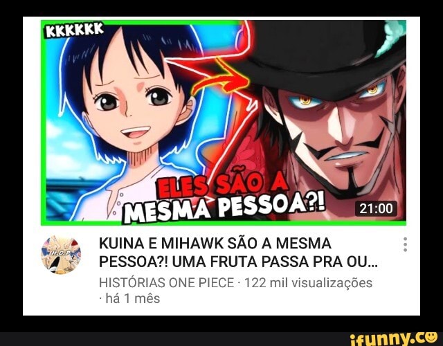 MESMA PESSOA?!
KUINA E MIHAWK SÃO A MESMA PESSOA?! UMA FRUTA PASSA PRA OU...
HISTÓRIAS ONE PIECE - 122 mil visualizações mês