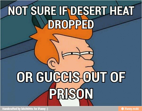 NOT SURE IF\DESERT HEAT
DROPPED
5
OR GUCCIS;OUT OF
PRISON