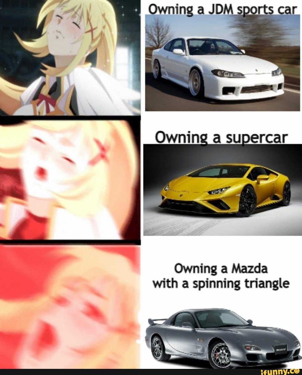 Owning a JD Owning a Mazda with a spinning triangle iFunny