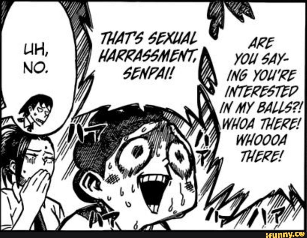 THATS SEXUAL *
HARRASSMENT you GAY-
SENPAI! ING YOU'RE