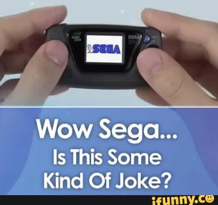 Wow Sega...
Is This Some
Kind OF lola?