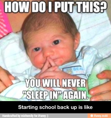 Starting school back up is like - Starting school back up is like