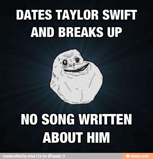 DATES TAYLOR SWIFT
AND BREAKS UP
NO SONG WRITTEN
ABOUT HIM
