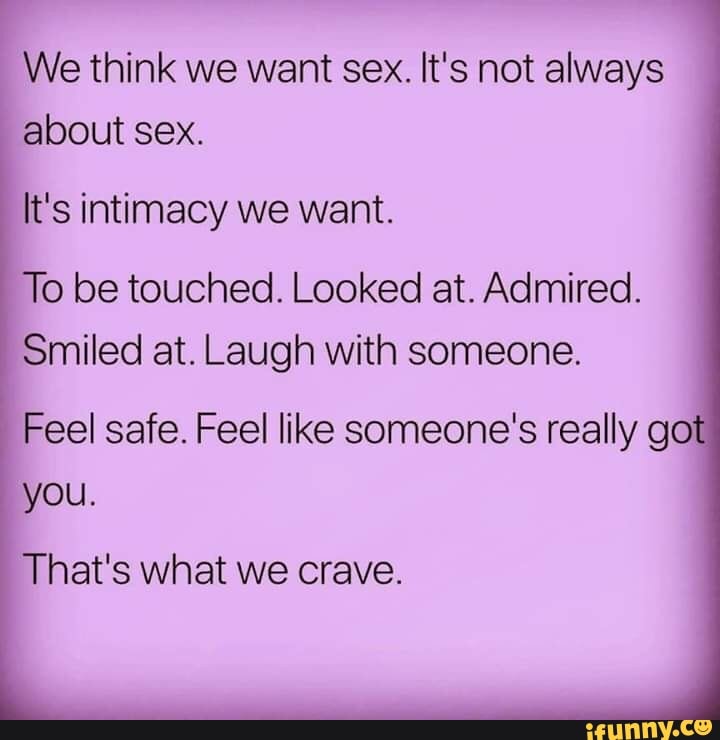 We Think We Want Sex Its Not Always About Sex Its Intimacy We Want 